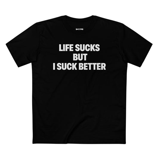 Life Sucks But I Suck Better T-Shirt