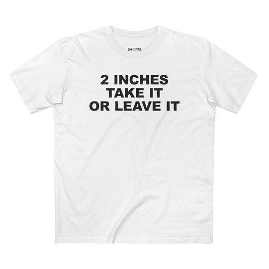2 Inches Take It Or leave It T-Shirt