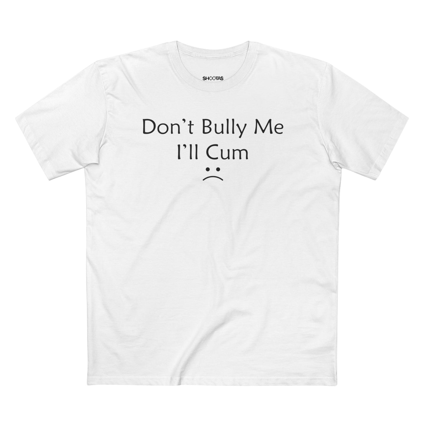 Don't Bully Me I'll Cum T-Shirt