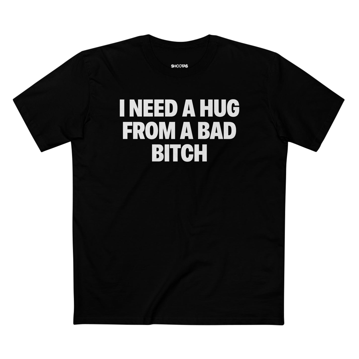 I Need A Hug From A Bad Bitch T-Shirt
