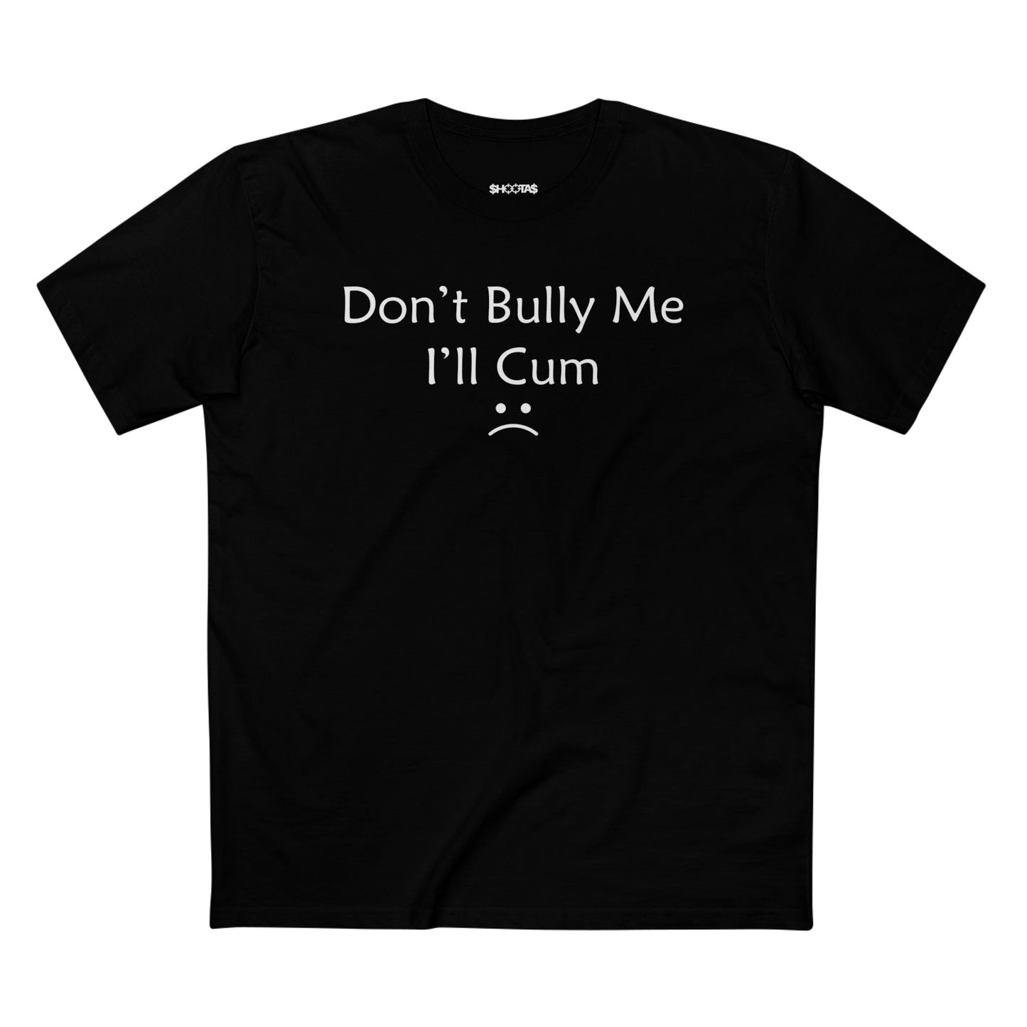 Don't Bully Me I'll Cum T-Shirt