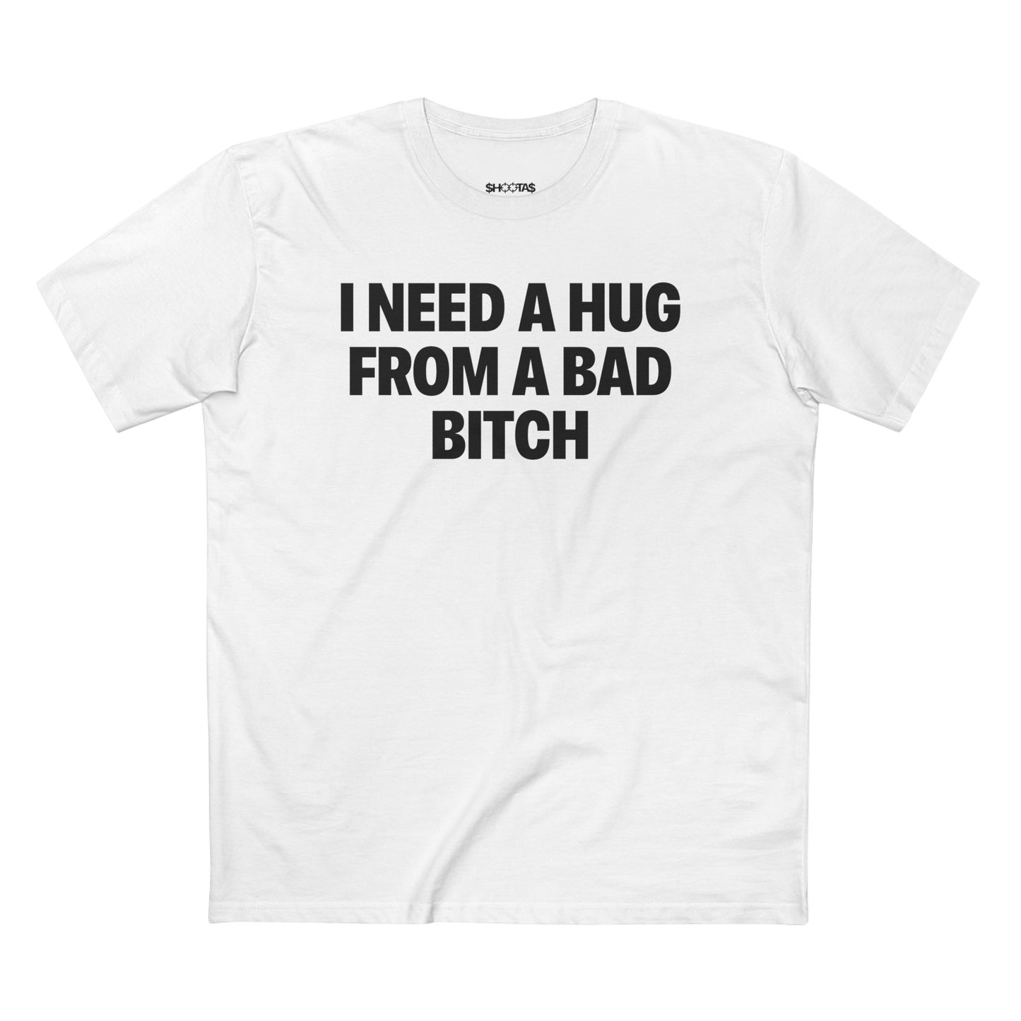 I Need A Hug From A Bad Bitch T-Shirt