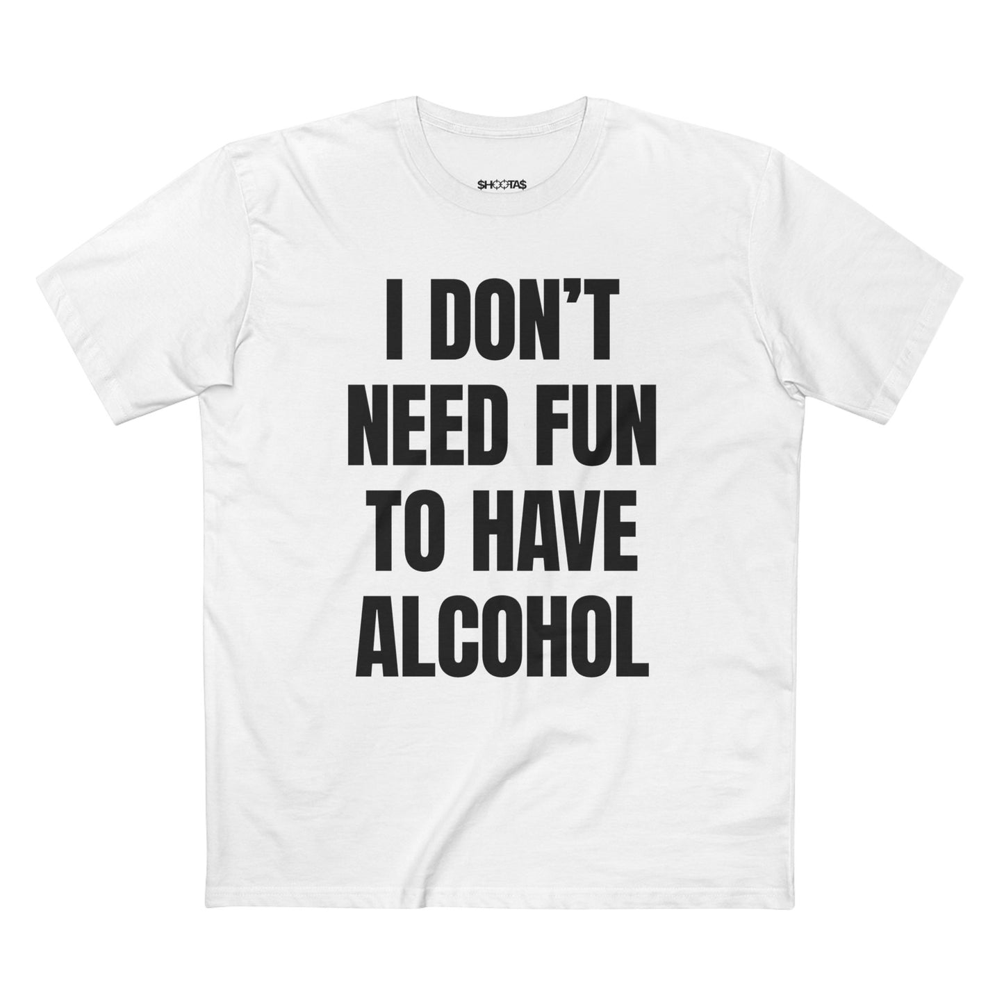 I Don't Need Fun To Have Alcohol T-Shirt
