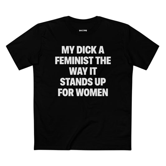 My Dick A Feminist The Way It Stands Up For Women T-Shirt
